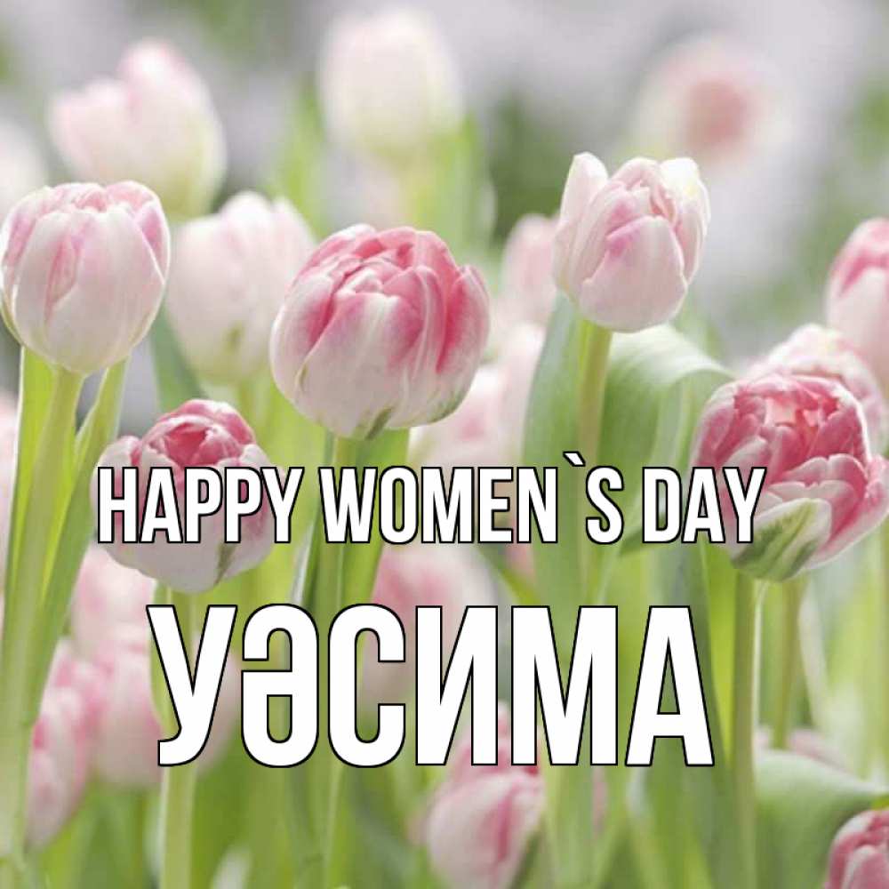 Greetings card с именем, УӘСИМА happy women`s day цветы Greetings with text for free download 